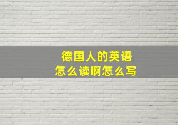 德国人的英语怎么读啊怎么写