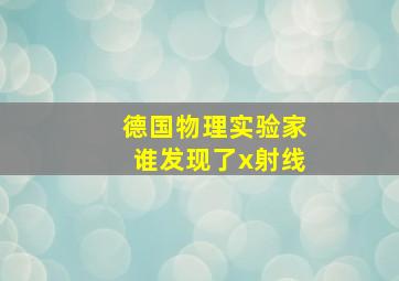 德国物理实验家谁发现了x射线