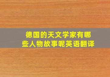 德国的天文学家有哪些人物故事呢英语翻译