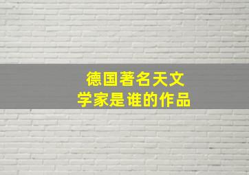 德国著名天文学家是谁的作品