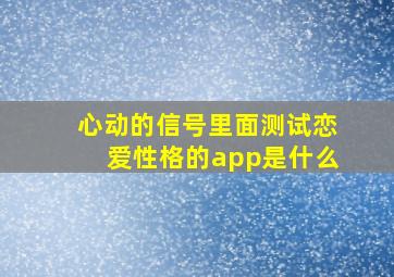 心动的信号里面测试恋爱性格的app是什么