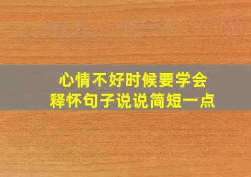 心情不好时候要学会释怀句子说说简短一点