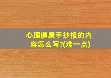 心理健康手抄报的内容怎么写?(难一点)