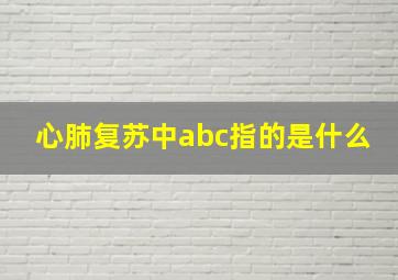 心肺复苏中abc指的是什么