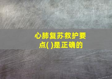 心肺复苏救护要点( )是正确的