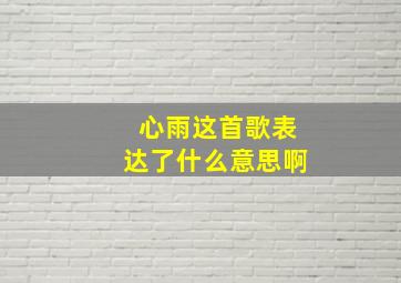 心雨这首歌表达了什么意思啊