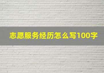 志愿服务经历怎么写100字