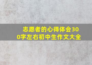 志愿者的心得体会300字左右初中生作文大全