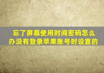 忘了屏幕使用时间密码怎么办没有登录苹果账号时设置的