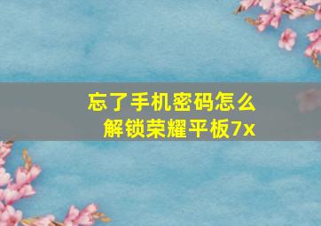 忘了手机密码怎么解锁荣耀平板7x