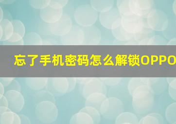 忘了手机密码怎么解锁OPPO