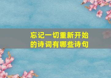 忘记一切重新开始的诗词有哪些诗句