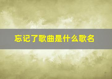 忘记了歌曲是什么歌名