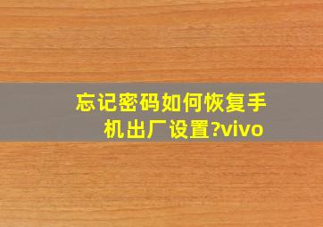 忘记密码如何恢复手机出厂设置?vivo