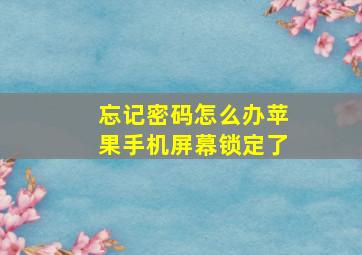 忘记密码怎么办苹果手机屏幕锁定了