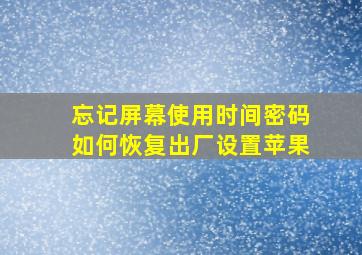 忘记屏幕使用时间密码如何恢复出厂设置苹果