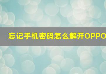 忘记手机密码怎么解开OPPO