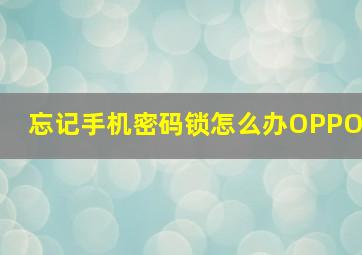 忘记手机密码锁怎么办OPPO