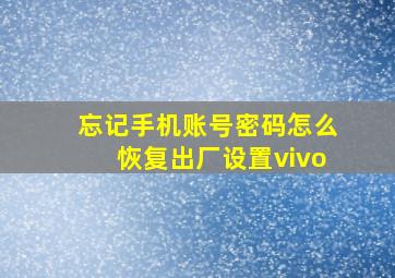 忘记手机账号密码怎么恢复出厂设置vivo