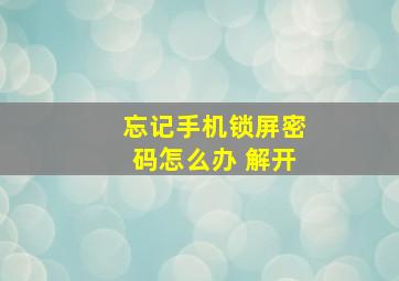 忘记手机锁屏密码怎么办 解开