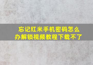 忘记红米手机密码怎么办解锁视频教程下载不了