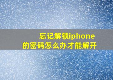 忘记解锁iphone的密码怎么办才能解开