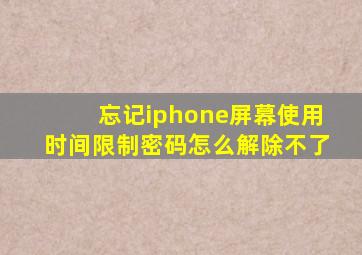 忘记iphone屏幕使用时间限制密码怎么解除不了