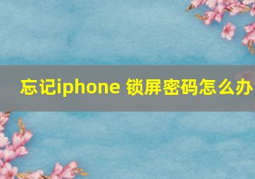 忘记iphone 锁屏密码怎么办