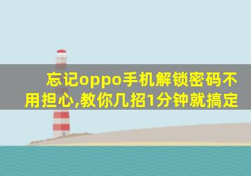 忘记oppo手机解锁密码不用担心,教你几招1分钟就搞定