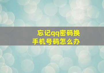 忘记qq密码换手机号码怎么办