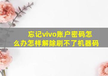 忘记vivo账户密码怎么办怎样解除刷不了机器码