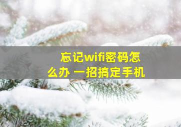 忘记wifi密码怎么办 一招搞定手机