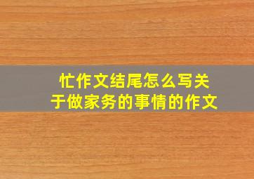 忙作文结尾怎么写关于做家务的事情的作文