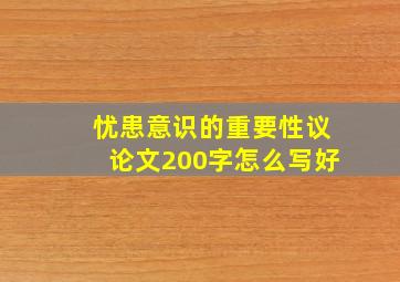 忧患意识的重要性议论文200字怎么写好