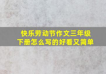 快乐劳动节作文三年级下册怎么写的好看又简单