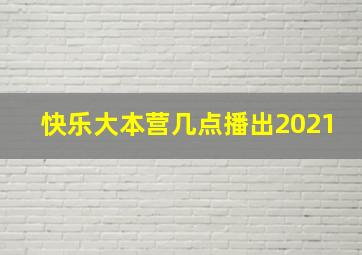 快乐大本营几点播出2021