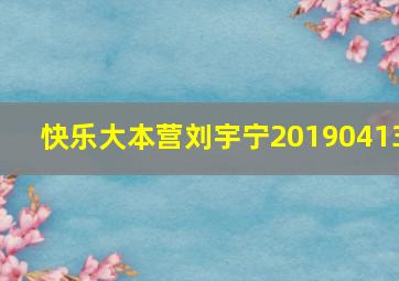 快乐大本营刘宇宁20190413