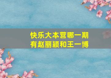 快乐大本营哪一期有赵丽颖和王一博