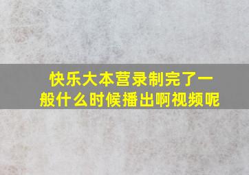 快乐大本营录制完了一般什么时候播出啊视频呢