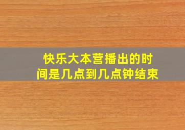 快乐大本营播出的时间是几点到几点钟结束