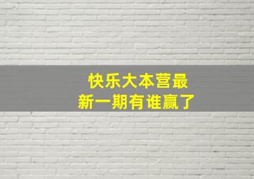 快乐大本营最新一期有谁赢了