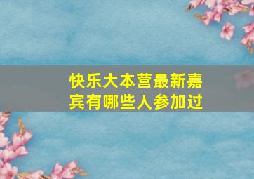 快乐大本营最新嘉宾有哪些人参加过