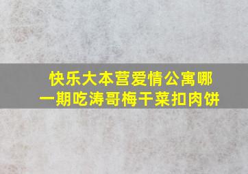 快乐大本营爱情公寓哪一期吃涛哥梅干菜扣肉饼