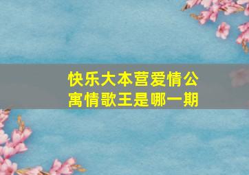 快乐大本营爱情公寓情歌王是哪一期