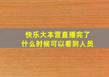 快乐大本营直播完了什么时候可以看到人员