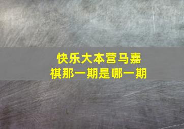 快乐大本营马嘉祺那一期是哪一期