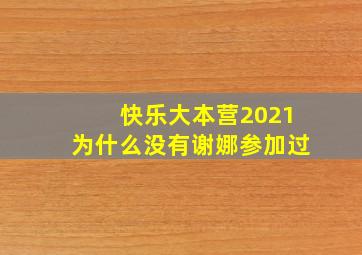 快乐大本营2021为什么没有谢娜参加过