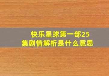 快乐星球第一部25集剧情解析是什么意思