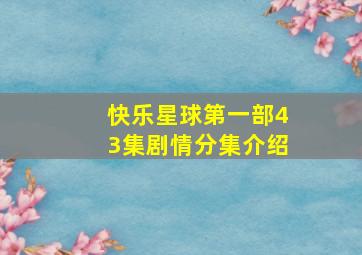 快乐星球第一部43集剧情分集介绍