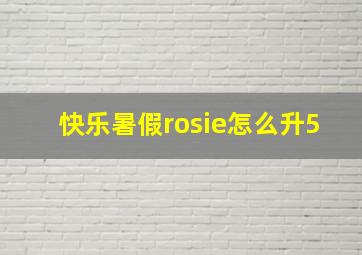 快乐暑假rosie怎么升5